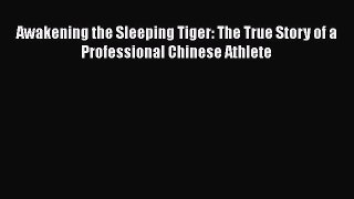 Download Awakening the Sleeping Tiger: The True Story of a Professional Chinese Athlete  EBook