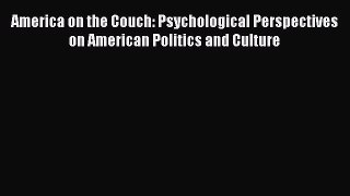Download America on the Couch: Psychological Perspectives on American Politics and Culture