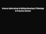 PDF Grease Lubrication in Rolling Bearings (Tribology in Practice Series)  Read Online
