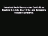 Download Sexualized Media Messages and Our Children: Teaching Kids to be Smart Critics and