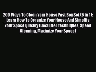 PDF 200 Ways To Clean Your House Fast Box Set (6 in 1): Learn How To Organize Your House And