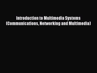 PDF Introduction to Multimedia Systems (Communications Networking and Multimedia) Free Books