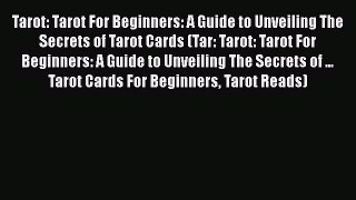 PDF Tarot: Tarot For Beginners: A Guide to Unveiling The Secrets of Tarot Cards (Tar: Tarot: