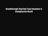 Read Breakthrough: How One Teen Innovator Is Changing the World Ebook Free