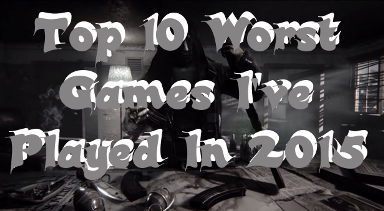 Top 10 Worst Games I Played In 2015
