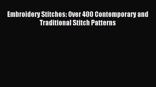 Read Embroidery Stitches: Over 400 Contemporary and Traditional Stitch Patterns Ebook Online