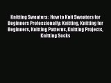 PDF Knitting Sweaters:  How to Knit Sweaters for Beginners Professionally: Knitting Knitting