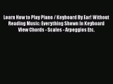 PDF Learn How to Play Piano / Keyboard By Ear! Without Reading Music: Everything Shown In Keyboard