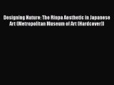 Read Designing Nature: The Rinpa Aesthetic in Japanese Art (Metropolitan Museum of Art (Hardcover))