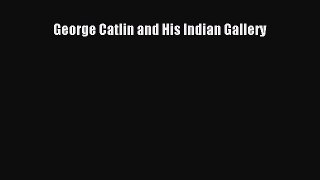 Download George Catlin and His Indian Gallery PDF Online