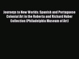 Download Journeys to New Worlds: Spanish and Portuguese Colonial Art in the Roberta and Richard