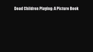 Read Dead Children Playing: A Picture Book Ebook Free