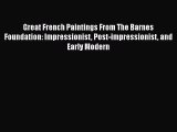 Download Great French Paintings From The Barnes Foundation: Impressionist Post-impressionist