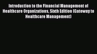 Read Introduction to the Financial Management of Healthcare Organizations Sixth Edition (Gateway