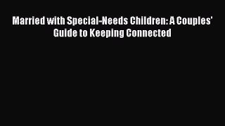 Read Married with Special-Needs Children: A Couples' Guide to Keeping Connected Ebook Free