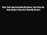 PDF Start Your Own Coaching Business: Your Step-By-Step Guide to Success (StartUp Series) Free