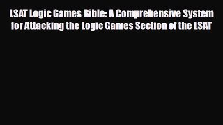 Download LSAT Logic Games Bible: A Comprehensive System for Attacking the Logic Games Section