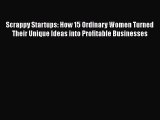 PDF Scrappy Startups: How 15 Ordinary Women Turned Their Unique Ideas into Profitable Businesses