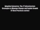PDF Adaptive Enterprise The: IT Infrastructure Strategies to Manage Change and Enable Growth