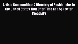 Read Artists Communities: A Directory of Residencies in the United States That Offer Time and