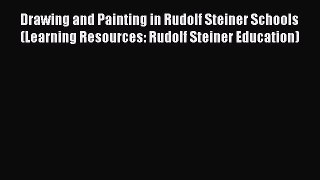 Read Drawing and Painting in Rudolf Steiner Schools (Learning Resources: Rudolf Steiner Education)