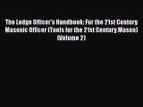 Download The Lodge Officer's Handbook: For the 21st Century Masonic Officer (Tools for the