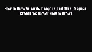 Read How to Draw Wizards Dragons and Other Magical Creatures (Dover How to Draw) Ebook Online