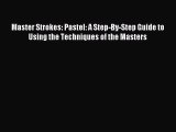 Download Master Strokes: Pastel: A Step-By-Step Guide to Using the Techniques of the Masters