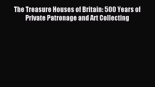 Download The Treasure Houses of Britain: 500 Years of Private Patronage and Art Collecting