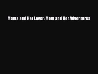 PDF Mama and Her Lover: Mom and Her Adventures Ebook