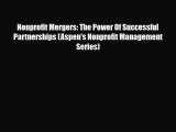 Download Nonprofit Mergers: The Power Of Successful Partnerships (Aspen's Nonprofit Management