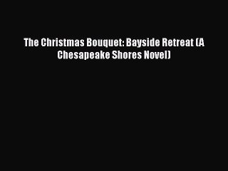 PDF The Christmas Bouquet: Bayside Retreat (A Chesapeake Shores Novel) Ebook