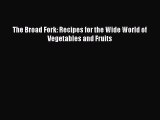 Read The Broad Fork: Recipes for the Wide World of Vegetables and Fruits Ebook Free