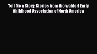 Download Tell Me a Story: Stories from the waldorf Early Childhood Association of North America