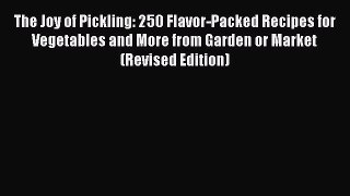 Download The Joy of Pickling: 250 Flavor-Packed Recipes for Vegetables and More from Garden