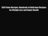 Read 500 Paleo Recipes: Hundreds of Delicious Recipes for Weight Loss and Super Health Ebook