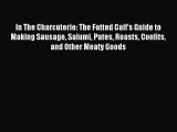 Read In The Charcuterie: The Fatted Calf's Guide to Making Sausage Salumi Pates Roasts Confits