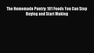 Read The Homemade Pantry: 101 Foods You Can Stop Buying and Start Making Ebook Free