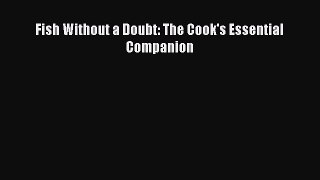 Read Fish Without a Doubt: The Cook's Essential Companion Ebook Free