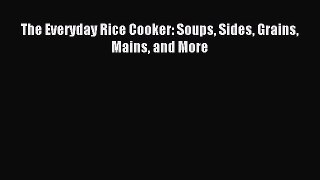 Read The Everyday Rice Cooker: Soups Sides Grains Mains and More Ebook Free