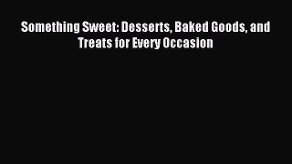 Read Something Sweet: Desserts Baked Goods and Treats for Every Occasion Ebook Free