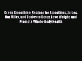 Read Green Smoothies: Recipes for Smoothies Juices Nut Milks and Tonics to Detox Lose Weight