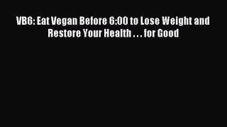 Download VB6: Eat Vegan Before 6:00 to Lose Weight and Restore Your Health . . . for Good PDF