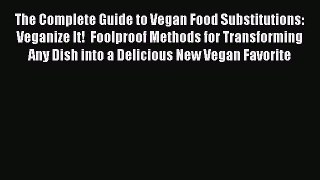 Read The Complete Guide to Vegan Food Substitutions: Veganize It!  Foolproof Methods for Transforming