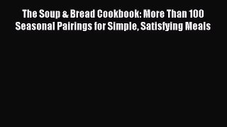 Read The Soup & Bread Cookbook: More Than 100 Seasonal Pairings for Simple Satisfying Meals