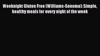 Read Weeknight Gluten Free (Williams-Sonoma): Simple healthy meals for every night of the week