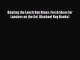 Read Beating the Lunch Box Blues: Fresh Ideas for Lunches on the Go! (Rachael Ray Books) Ebook