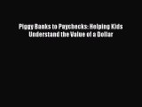 Download Piggy Banks to Paychecks: Helping Kids Understand the Value of a Dollar PDF Book Free
