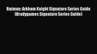 Download Batman: Arkham Knight Signature Series Guide (Bradygames Signature Series Guide) PDF
