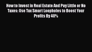 Download How to Invest in Real Estate And Pay Little or No Taxes: Use Tax Smart Loopholes to